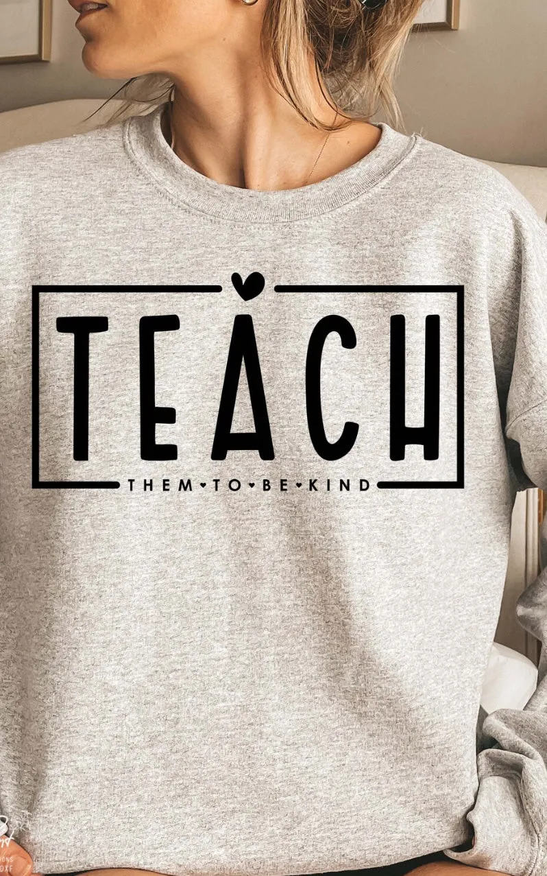 Teach Them To Be Kind CREWNECK | 8 colours