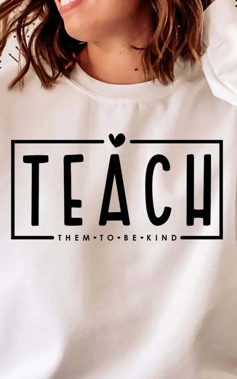 Teach Them To Be Kind CREWNECK | 8 colours